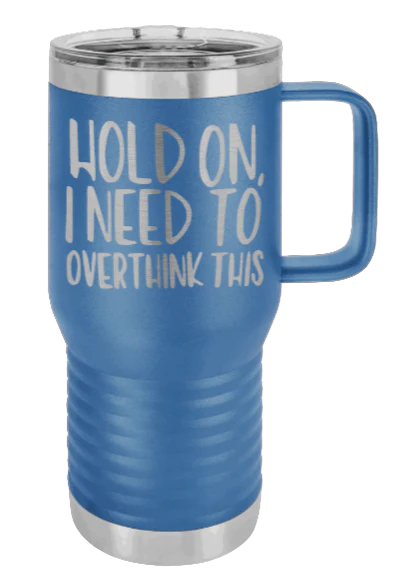 Hold On I Need To Overthink This - 20oz Mug Laser Engraved
