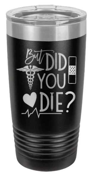 But Did You Die - 20oz Tumbler