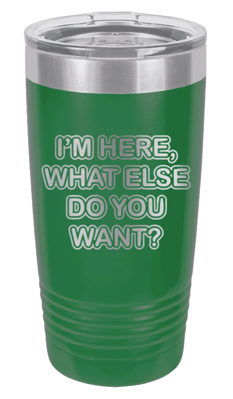 I'm Here What Else Do You Want - 20oz Tumbler - Image 5