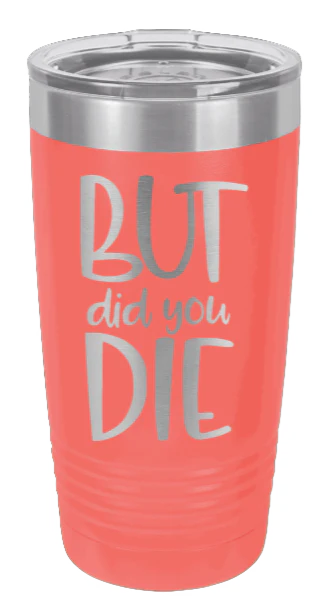 But Did You Die - 20oz Tumbler - Image 3