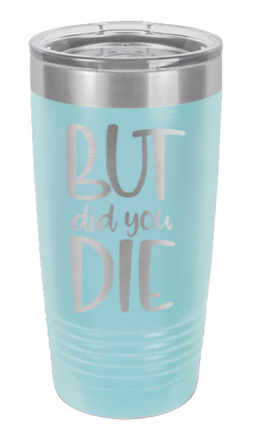 But Did You Die - 20oz Tumbler - Image 6